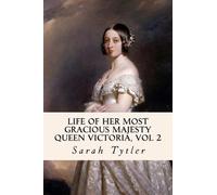 Sarah Tytler Life of Her Most Gracious Majesty Queen Victoria, Vol 2 (Tascabile)
