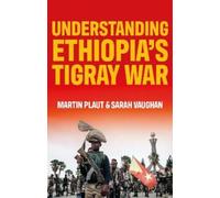 Sarah Vaughan Martin Plaut Understanding Ethiopia's Tigray War (Tascabile)