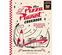 The Pizza Planet Cookbook: Official Recipes from Your Favorite Food and Fun Spaceport