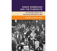 Sarah Wambaugh and the Plebiscite: The Turbulent History of a Democratic Alternative to War