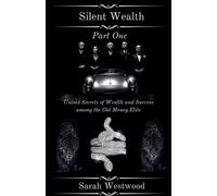 Silent Wealth Untold Secrets of Wealth and Success Among the Old Money Elite, Part One: 1