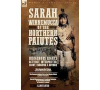 Sarah Winnemucca of the Northern Paiutes: Indigenous Rights Activist, Interpreter, Scout, Educator and Author