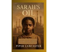 Sarah's Oil: The Incredible True Story of Sarah Rector: From Poverty to Becoming America's Richest Black Girl - A Young Girl's Journey to Defend Her Fortune Against Greed and Injustice