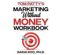 Sarai Koo Tom Patty's MARKETING WITHOUT MONEY WORKBOOK (Tascabile)