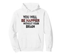 Sarai più Felice Senza Il Tuo Cervello Felpa con Cappuccio