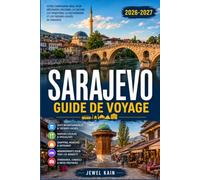 SARAJEVO GUIDE DE VOYAGE 2026-2027: Explorez en toute confiance les bazars ottomans, les sentiers de montagne et la culture des cafés des Balkans.