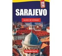 SARAJEVO GUIDE DE VOYAGE 2026: Découvrez les principales attractions, les monuments historiques, la cuisine locale et les expériences culturelles de la capitale bosniaque