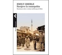 Sarajevo la cosmopolita. Musulmani, ebrei e cristiani nell'Europa di Hitle...