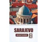 SARAJEVO REISEFÜHRER 2026: Entdecken Sie die wichtigsten Sehenswürdigkeiten, versteckten Schätze, Kultur, lokale Küche und praktische Tipps für Besucher in Bosniens Hauptstadt