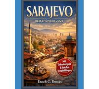 SARAJEVO REISEFÜHRER 2026: „Ihr unverzichtbarer Reiseführer zu Kultur, Geschichte, Geheimtipps, Kulinarik, Wellness und Reiserouten für jeden Reisetyp“