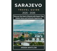 SARAJEVO TRAVEL GUIDE 2025 - 2026: Discover the Heart of Bosnia with Expert Tips, Hidden Gems, Local Culture, and Authentic Experiences