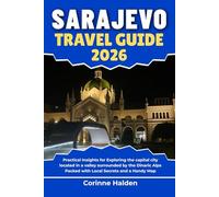 Sarajevo Travel Guide 2026: Practical Insights for Exploring the capital city located in a valley surrounded by the Dinaric Alps Packed with Local Secrets and a Handy Map