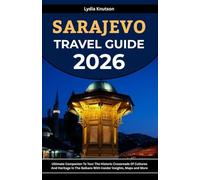 Sarajevo Travel Guide 2026: Ultimate Companion To Tour The Historic Crossroads Of Cultures And Heritage In The Balkans With Insider Insights, Maps And More