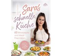 Saras schnelle Küche: 60 Blitzrezepte und Meal-Prep-Ideen. Einfach lecker und in unter 20 Minuten fertig!