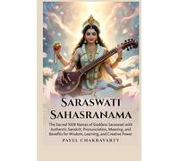 Saraswati Sahasranama: The Sacred 1008 Names of Goddess Saraswati with Authentic Sanskrit, Pronunciation, Meaning, and Benefits for Wisdom, Learning, and Creative Power