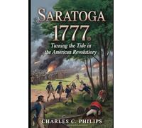 SARATOGA 1777: TURNING THE TIDE IN THE AMERICAN REVOLUTION