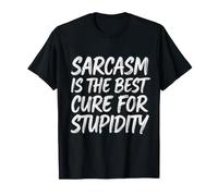 Sarcasm Is The Best Cure for Stupidity Witty Playful |- Maglietta