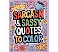 Sarcasm & Sassy Quotes to Color: Funny, Snarky, and Relatable Quotes with Cute Doodle Art for Relaxing Coloring Fun