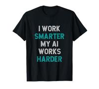 Sarcasmo umoristico Divertente I Work Smarter, My AI Works Harder Maglietta