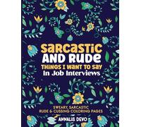 Sarcastic and Rude Things I Want to Say in Job Interviews: Sweary and Cuss Coloring Pages - Maybe A Little Swearing Helps! A Funny Adult Coloring Book Gift Idea!