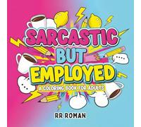 Sarcastic but employed Coloring Book: Funny Adult Swear Words and Workplace Humor for Stress Relief, Burnout Recovery, and Laugh-Out-Loud Coloring Therapy