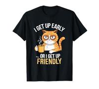 Sarcastic Cat Humour I Get Up Early or I Get Up Friendly Maglietta