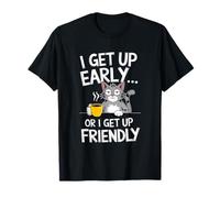 Sarcastic Cat Humour I Get Up Early or I Get Up Friendly Maglietta