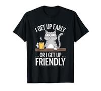 Sarcastic Cat Humour I Get Up Early or I Get Up Friendly Maglietta