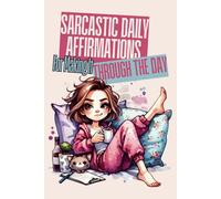 Sarcastic Daily Affirmations for Making It Through the Day: Because Who Actually Has Their Life Together?