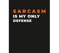 Sarcastic Humor Notebook - “Sarcasm Is My Only Defense” Funny Journal: Bold Attitude for Introverts, Coworkers, Students & Everyday Writing