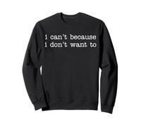 Sarcastic Humor Saying I Can't Because I Don't Want To Felpa