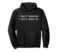 Sarcastic Humor Saying I Can't Because I Don't Want To Felpa con Cappuccio