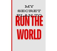 Sarcastic Notebook: My Secret Plan to Run the World - Funny Journal, Gag Gift for Adults, Coworkers, Boss and Friends: Funny Planner for World Domination