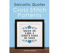 Sarcastic Quotes Cross Stitch Patterns Book: A Humorous Collection of 32 Cheeky and Witty Cross Stitch Quotes