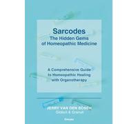 Sarcodes - The Hidden Gems of Homeopathic Medicine (2nd edition): A Comprehensive Guide to Homeopathic Healing with Organotherapy