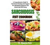 SARCOIDOSIS DIET COOKBOOK: A Comprehensive Guide To Nutritional Healing And Support For Managing Symptoms And Enhancing Well-Being