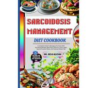 SARCOIDOSIS MANAGEMENT DIET COOKBOOK: A Complete Guide To Managing The Illness With Nourishing Recipes, Meal Plans, Delicious, Quick, Vegan, Special Occasion Meals, And Healing Lifestyle Tips