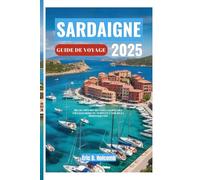 SARDAIGNE GUIDE DE VOYAGE 2025: Découvrez des rivages cachés, des villages hors du temps et l'âme de la Méditerranée