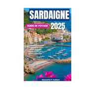 SARDAIGNE GUIDE DE VOYAGE 2025: Le guide ultime de l’initié pour explorer les trésors cachés, les plages époustouflantes et la culture authentique