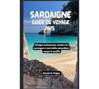 SARDAIGNE Guide de voyage 2025: Rivages enchanteurs, sentiers de montagne et merveilles naturelles à couper le souffle