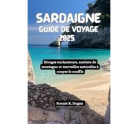 SARDAIGNE Guide de voyage 2025: Rivages enchanteurs, sentiers de montagne et merveilles naturelles à couper le souffle