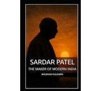 SARDAR PATEL: THE MAKER OF MODERN INDIA