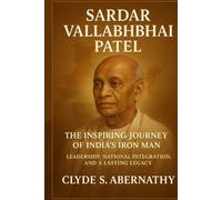 Sardar Vallabhbhai Patel: The Inspiring Journey of India’s Iron Man - Leadership, National Integration, and a Lasting Legacy