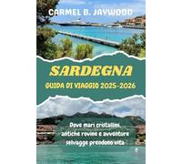 SARDEGNA GUIDA DI VIAGGIO 2025-2026: Dove mari cristallini, antiche rovine e avventure selvagge prendono vita