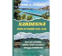 SARDEGNA GUIDA DI VIAGGIO 2025-2026: Dove mari cristallini, antiche rovine e avventure selvagge prendono vita