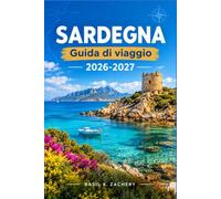 SARDEGNA GUIDA DI VIAGGIO 2026-2027: Itinerari costieri, antichi borghi e programmi pratici per ogni stagione