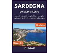 SARDEGNA GUIDA DI VIAGGIO 2026-2027: Manuale essenziale per pianificare al meglio, esplorare a fondo e vivere appieno la Sardegna.
