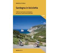 Sardegna in bicicletta. 1700 km tra il mare e l'entroterra, attraverso l'anima antica dell'isola