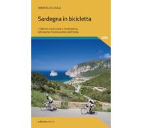 Sardegna in bicicletta. 1700 km tra il mare e l'entroterra, attraverso l'anima antica dell'isola