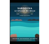 Sardegna: Le Spiagge più Belle - Guida Completa a Nord e Sud: 60 Spiagge e Calette dell'Isola - Come Arrivare, Dove Parcheggiare, Cosa Aspettarsi